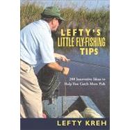 Lefty's Little Fly-Fishing Tips : 200 Innovative Ideas to Help You Catch Fish by Kreh, Lefty, 9781585746293
