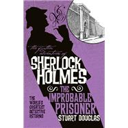 The Further Adventures of Sherlock Holmes - The Improbable Prisoner by DOUGLAS, STUART, 9781785656293