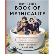 Rhett & Link's Book of Mythicality A Field Guide to Curiosity, Creativity, and Tomfoolery by McLaughlin, Rhett; Neal, Link, 9780451496294