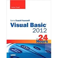 Sams Teach Yourself Visual Basic 2012 in 24 Hours, Complete Starter Kit by Foxall, James, 9780672336294