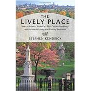 The Lively Place Mount Auburn, America's First Garden Cemetery, and Its Revolutionary and Literary Residents by KENDRICK, STEPHEN, 9780807066294