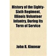 History of the Eighty-sixth Regiment, Illinois Volunteer Infantry, During Its Term of Service by Kinnear, John R., 9781153786294