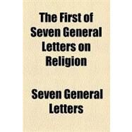 The First of Seven General Letters on Religion, by a Layman by Letters, Seven General, 9781154466294
