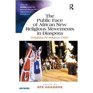 The Public Face of African New Religious Movements in Diaspora: Imagining the Religious Other by Adogame,Afe, 9781138546295