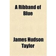A Ribband of Blue by Taylor, James Hudson, 9781153776295