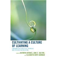 Cultivating a Culture of Learning Contemplative Practices, Pedagogy, and Research in Education by Byrnes, Kathryn; Dalton, Jane E.; Dorman, Elizabeth Hope, 9781475836295