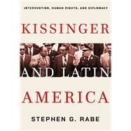 Kissinger and Latin America by Rabe, Stephen G., 9781501706295
