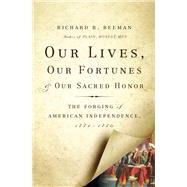 Our Lives, Our Fortunes and Our Sacred Honor The Forging of American Independence, 1774-1776 by Beeman, Richard R., 9780465026296
