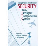 Transportation Infrastructure Security Utilizing Intelligent Transportation Systems by Fries, Ryan; Chowdhury, Mashrur; Brummond, Jeffrey, 9780470286296