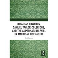 Jonathan Edwards, Samuel Taylor Coleridge, and the Supernatural Will in Early American Literature by Bannon; Brad, 9781472476296