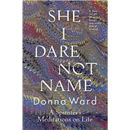 She I Dare Not Name A spinster's meditations on life by Ward, Donna, 9781760876296