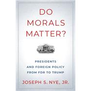 Do Morals Matter? Presidents and Foreign Policy from FDR to Trump by Nye, Joseph S., 9780197586297