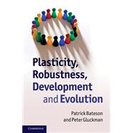 Plasticity, Robustness, Development and Evolution by Patrick Bateson , Peter Gluckman, 9780521516297