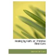 Healing by Faith, Or, Primitive Mind-cure by Evans, Warren Felt, 9780554736297
