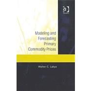 Modeling And Forecasting Primary Commodity Prices by Labys,Walter C., 9780754646297