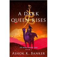 A Dark Queen Rises by Ashok K. Banker, 9781328916297