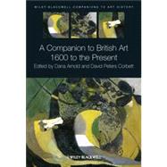 A Companion to British Art 1600 to the Present by Arnold, Dana; Peters Corbett, David, 9781405136297