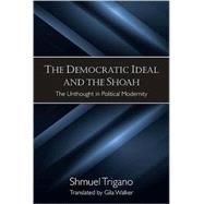 The Democratic Ideal and the Shoah: The Unthought in Political Modernity by Trigano, Shmuel; Walker, Gila, 9781438426297