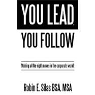 You Lead, You Follow: Making All the Right Moves in the Corporate World! by Robin E. Silas Bsa, Msa, 9781450206297