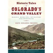 Historic Tales of Colorados Grand Valley by Ruland-Thorne, Kate, 9781467136297