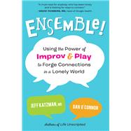 Ensemble! Using the Power of Improv and Play to Forge Connections in a Lonely World by Katzman, Jeff; O'Connor, Dan, 9781623176297