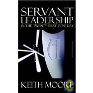 Servant Leadership in the Twenty-first Century by Moore, Keith, 9781933596297