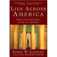 Lies Across America What American Historic Sites Get Wrong by Loewen, James W., 9780743296298