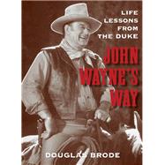 John Wayne's Way Life Lessons from the Duke by Brode, Douglas, 9780762796298