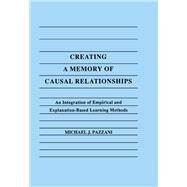 Creating A Memory of Causal Relationships: An Integration of Empirical and Explanation-based Learning Methods by Pazzani; Michael J., 9780805806298