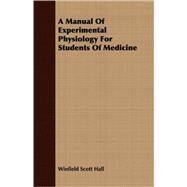 A Manual of Experimental Physiology for Students of Medicine by Hall, Winfield Scott, 9781409706298