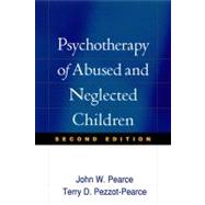 Psychotherapy of Abused and Neglected Children, Second Edition by John W. Pearce, PhD, Alberta Children's Hospital and University of Calgary, Albe, 9781593856298