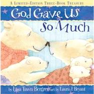 God Gave Us So Much A Limited-Edition Three-Book Treasury by Bergren, Lisa Tawn; Bryant, Laura J., 9780307446299