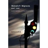 Makeshift Migrants and Law: Gender, Belonging, and Postcolonial Anxieties by Kapur,Ratna, 9780415596299