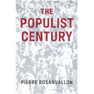The Populist Century History, Theory, Critique by Rosanvallon, Pierre; Porter, Catherine, 9781509546299