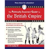 The Politically Incorrect Guide to the British Empire by Crocker, H. W., III, 9781596986299