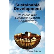 Sustainable Development : Possible with Creative System Engineering by Sobkiw, Walter, 9780615216300