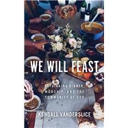We Will Feast by Vanderslice, Kendall; Mayfield, D. L., 9780802876300