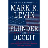Plunder and Deceit Big Government's Exploitation of Young People and the Future by Levin, Mark R., 9781451606300