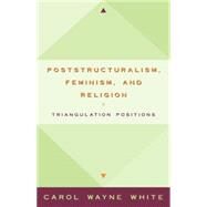 Postculturalism, Feminism, and Religion Triangulating Positions by White, Carol Wayne, 9781573926300