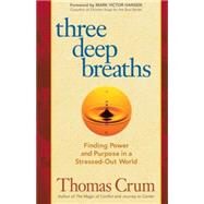 Three Deep Breaths Finding Power and Purpose in a Stressed-Out World by Crum, Thomas, 9781576756300