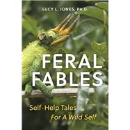 Feral Fables Self-Help Tales For A Wild Self by Jones, Lucy, 9781667836300