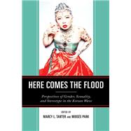 Here Comes the Flood Perspectives of Gender, Sexuality, and Stereotype in the Korean Wave by Tanter, Marcy L.; Park, Moiss; Canrio, Tiago; Gupta, Snigdha; Ha, Seunghee; Hurt, Michael W.; Kim, Min Suk; Moody, Peter; Ormsbee, Michael; Park, Jahyon; Park, Moiss; Tanter, Marcy L.; Yoon, Kyong, 9781793636300