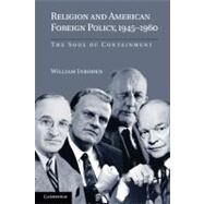 Religion and American Foreign Policy, 1945–1960: The Soul of Containment by William Inboden, 9780521156301