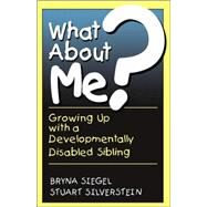 What About Me? Growing Up With A Developmentally Disabled Sibling by Siegel, Bryna; Silverstein, Stuart, 9780738206301