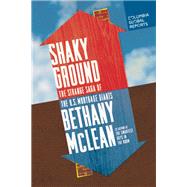 Shaky Ground The Strange Saga of the U.S. Mortgage Giants by McLean, Bethany, 9780990976301