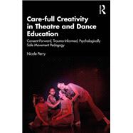 Care-full Creativity in Theatre and Dance Education by Nicole Perry, 9781003596301