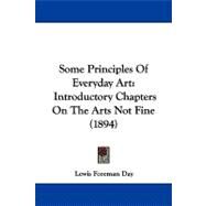 Some Principles of Everyday Art : Introductory Chapters on the Arts Not Fine (1894) by Day, Lewis Foreman, 9781104336301