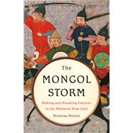 The Mongol Storm Making and Breaking Empires in the Medieval Near East by Morton, Nicholas, 9781541616301