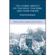 The Global Assault on Teaching, Teachers, and their Unions Stories for Resistance by Weiner, Lois; Compton, Mary, 9780230606302