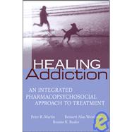 Healing Addiction An Integrated Pharmacopsychosocial Approach to Treatment by Martin, Peter; Weinberg, Bennett Alan; Bealer, Bonnie K., 9780471656302